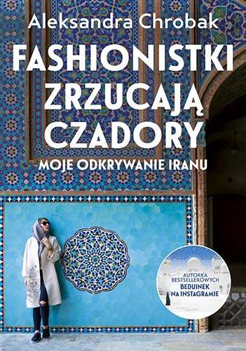 Fashionistki zrzucaj� czadory. Moje odkrywanie Iranu