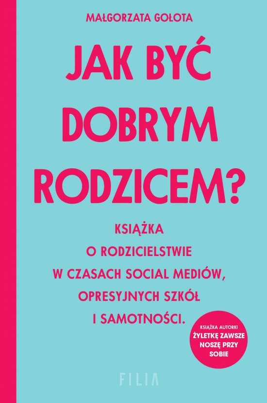 Jak by� dobrym rodzicem? Ksi��ka o rodzicielstwie w czasach social medi�w, opresyjnych szk� i samotno�ci