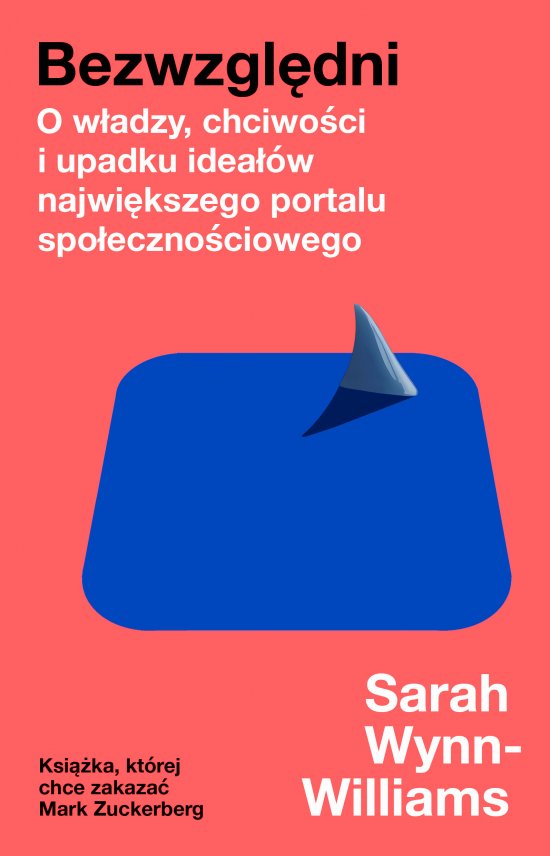 Bezwzgl�dni. O w�adzy, chciwo�ci i upadku idea��w najwi�kszego portalu spo�eczno�ciowego