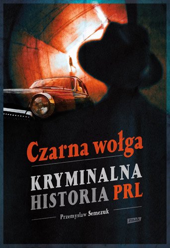 Czarna wo�ga. Kryminalna historia PRL...