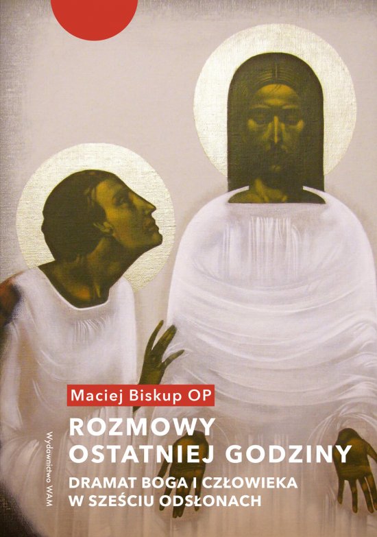 Rozmowy ostatniej godziny. Dramat Boga i cz�owieka w sze�ciu ods�onach