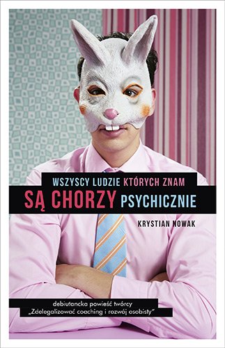 Wszyscy ludzie, kt�rych znam, s� chorzy psychicznie