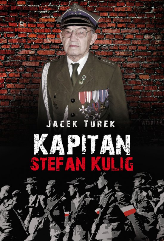 Kapitan Stefan Kulig. �o�nierz Wykl�ty Niez�omny