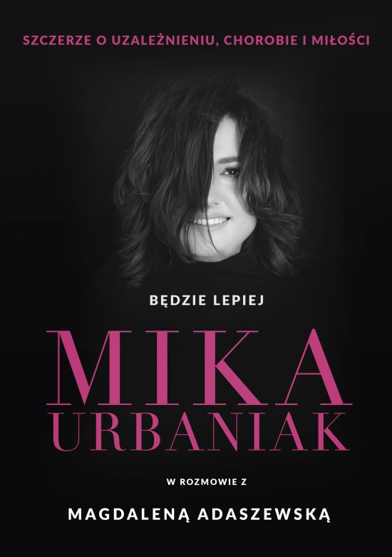 B�dzie lepiej. Mika Urbaniak szczerze o uzale�nieniu, chorobie i mi�o�ci