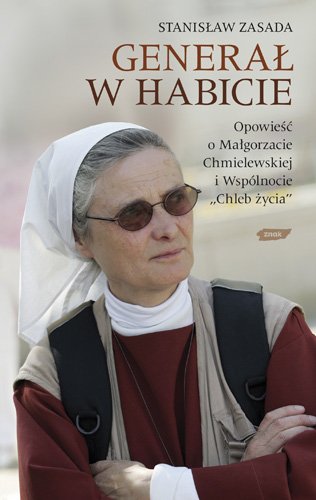 Genera� w habicie. Opowie�� o siostrze Ma�gorzacie Chmielewskiej i Wsp�lnocie Chleb �ycia