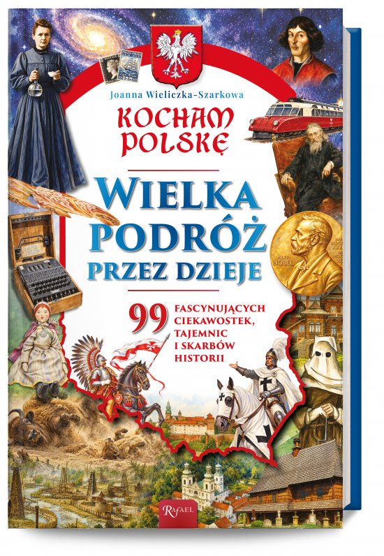Kocham Polsk�, Wielka podr� przez dzieje. 99 fascynuj�cych ciekawostek, tajemnic i skarb�w historii