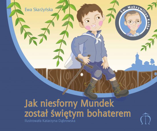 Jak niesforny Mundek zosta� �wi�tym bohaterem. �w. Maksymilian Kolbe (1894-1941)