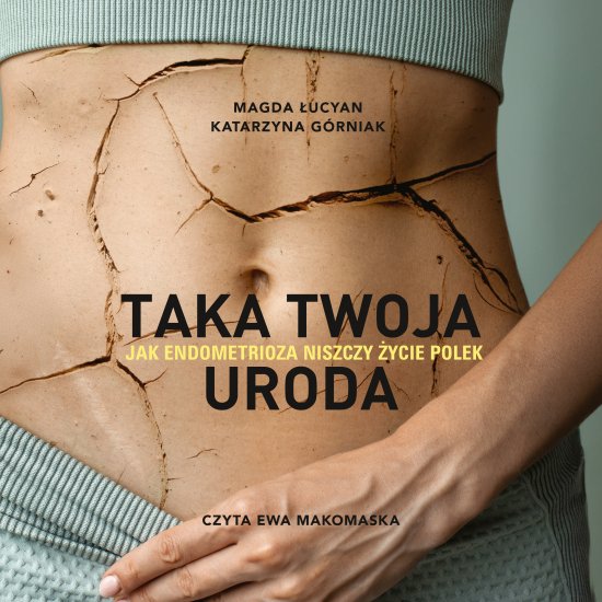 Taka twoja uroda. Jak endometrioza niszczy �ycie Polek
