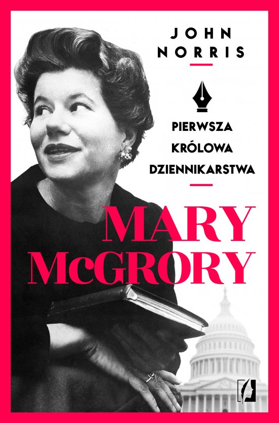 Mary McGrory. Pierwsza kr�lowa dziennikarstwa
