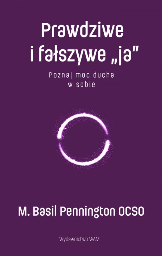 Prawdziwe i fa�szywe ,,ja". Poznaj moc ducha w sobie