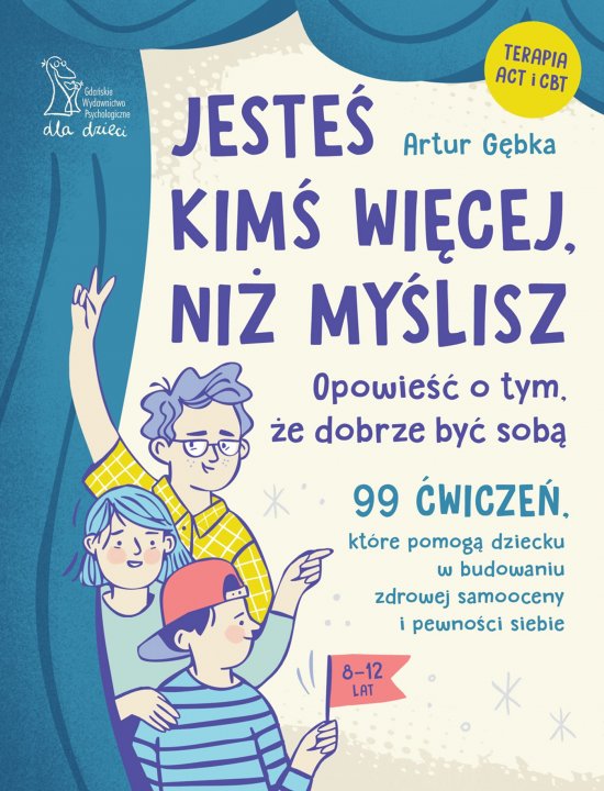 Jeste� kim� wi�cej, ni� my�lisz. 99 �wicze�, kt�re pomog� dziecku w budowaniu zdrowej samooceny i pewno�ci siebie