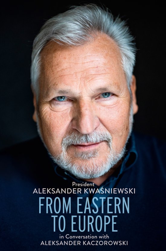 From Eastern to Europe: President Aleksander Kwa�niewski in Conversation with Aleksander Kaczorowski