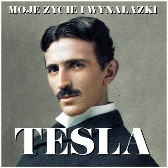 Nikola Tesla. Moje �ycie i wynalazki