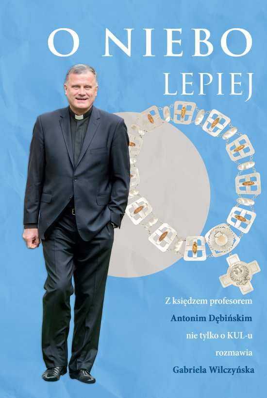 O niebo lepiej. Z ksi�dzem profesorem Antonim D�bi�skim rozmowy nie tylko O KUL-u