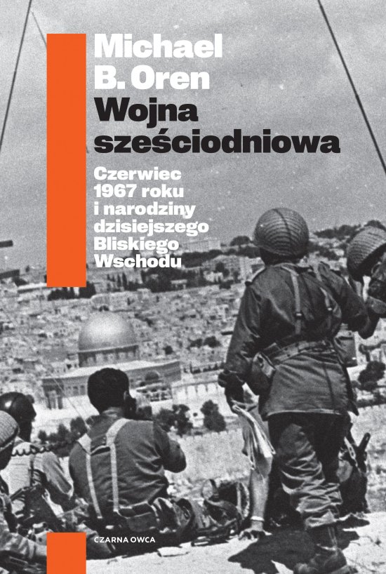 Wojna sze�ciodniowa. Czerwiec 1967 roku i narodziny dzisiejszego Bliskiego Wschodu