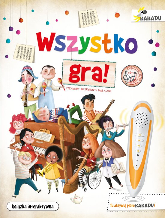 Wszystko gra! Poznajemy instrumenty muzyczne. Ksi��ka interaktywna KAKADU