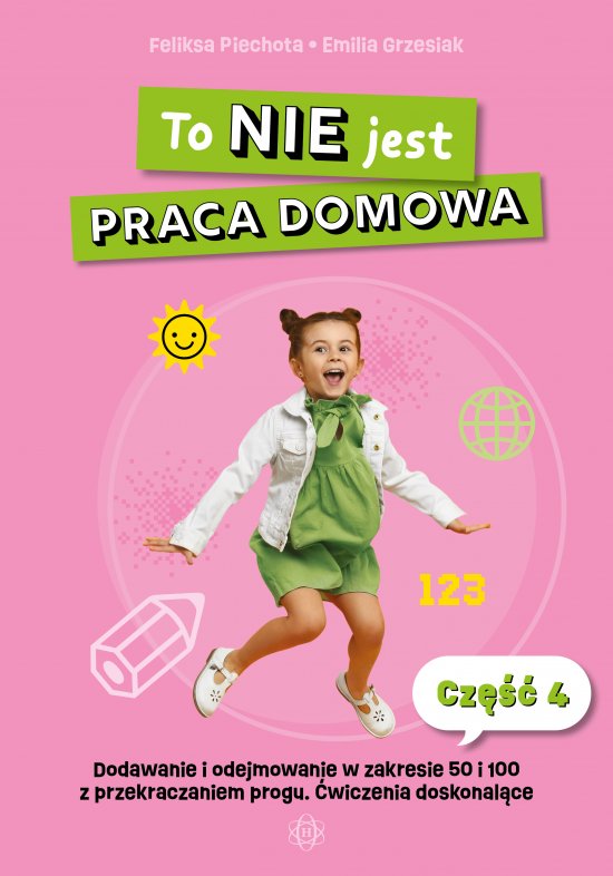 To NIE jest praca domowa. Cz�� 4. Dodawanie i odejmowanie w zakresie 50 i 100 z przekraczaniem progu. �wiczenia doskonal�ce