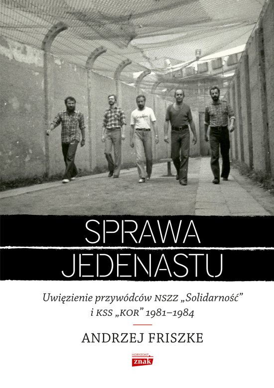 Sprawa jedenastu. Uwi�zienie przyw�dc�w NSZZ "Solidarno��" i KSS "KOR" 1981-1984
