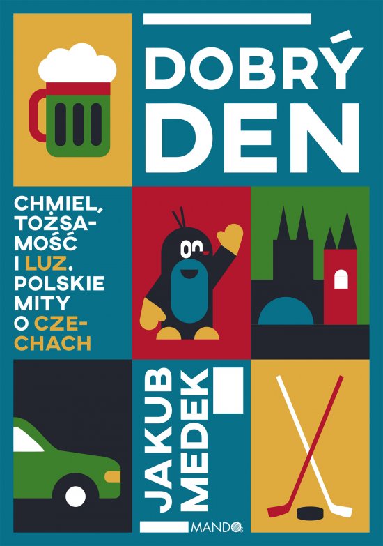 Dobry den. Chmiel, to�samo�� i luz. Polskie mity o Czechach