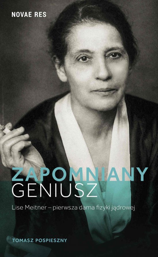 Zapomniany geniusz. Lise Meitner - pierwsza dama fizyki j�drowej