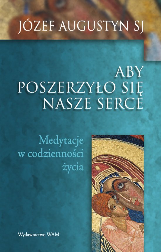 Aby poszerzy�o si� serce nasze. Medytacje w codzienno�ci �ycia