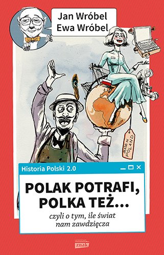 Historia Polski 2.0: Polak potrafi, Polka te�... czyli o tym, ile �wiat nam zawdzi�cza