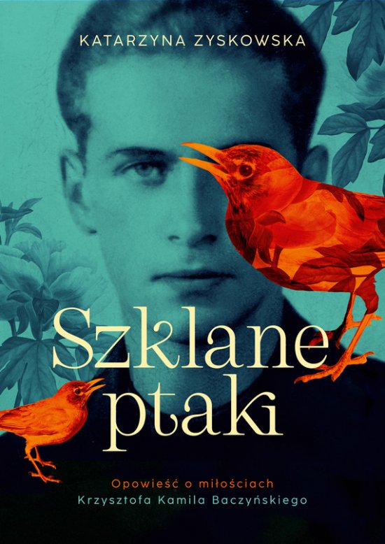 Szklane ptaki. Opowie�� o mi�o�ciach Krzysztofa Kamila Baczy�skiego