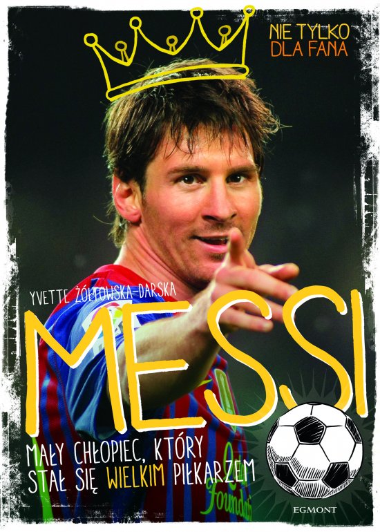 Messi. Ma�y ch�opiec, kt�ry sta� si� wielkim pi�karzem