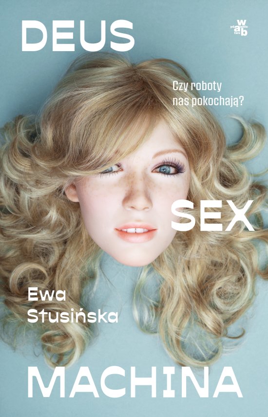 Deus sex machina. Czy roboty nas pokochaj�?