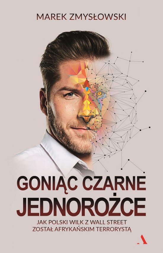 Goni�c czarne jednoro�ce. Jak polski Wilk z Wall Street zosta� afryka�skim terroryst�