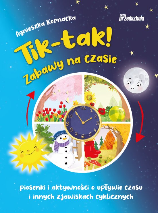 Tik-tak! Zabawy na czasie. Piosenki i aktywno�ci o up�ywie czasu i innych zjawiskach cyklicznych