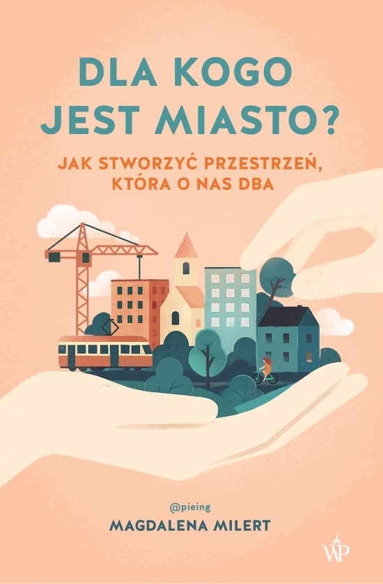 Dla kogo jest miasto? Jak stworzy� przestrze�, kt�ra o nas dba