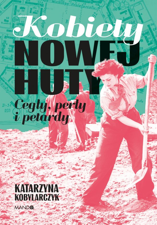 Kobiety Nowej Huty. Ceg�y, per�y i petardy