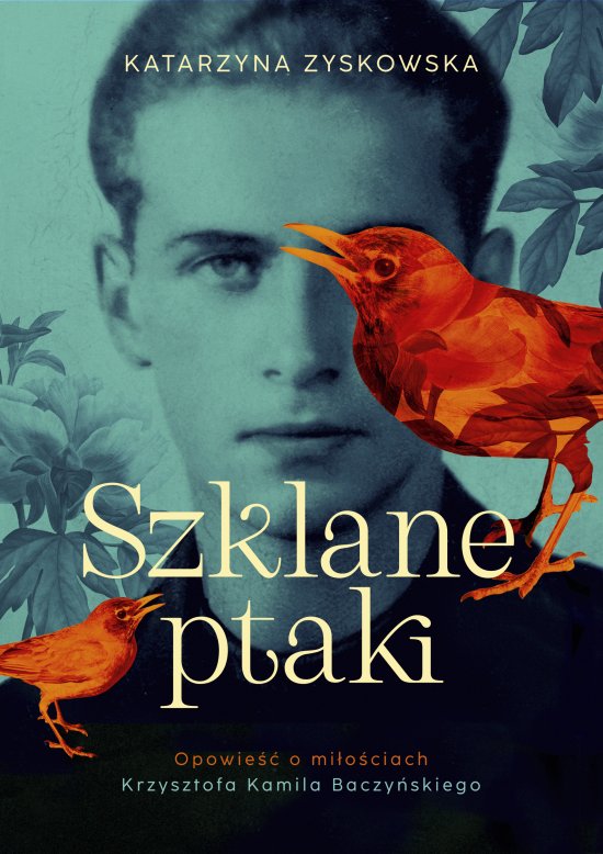 Szklane ptaki. Opowie�� o mi�o�ciach Krzysztofa Kamila Baczy�skiego