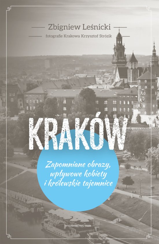 Krak�w. Zapomniane obrazy. Zapomniane obrazy, wp�ywowe kobiety i kr�lewskie tajemnice