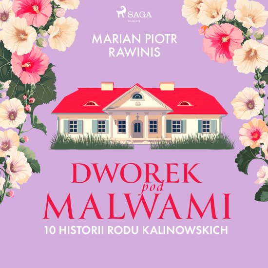 Dworek pod Malwami. 10 historii rodu Kalinowskich