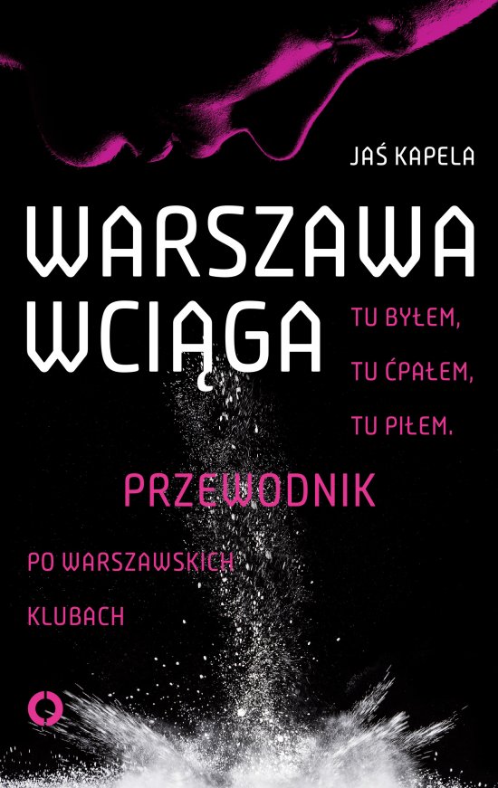 Warszawa wci�ga. Tu by�em. Tu �pa�em. Tu pi�em. Przewodnik po warszawskich klubach