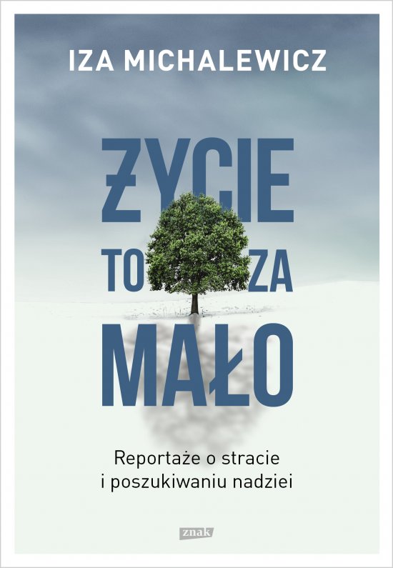 �ycie to za ma�o. Reporta�e o stracie i poszukiwaniu nadziei