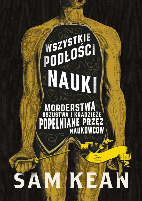 Wszystkie pod�o�ci nauki. Morderstwa, oszustwa i kradzie�e pope�niane przez naukowc�w
