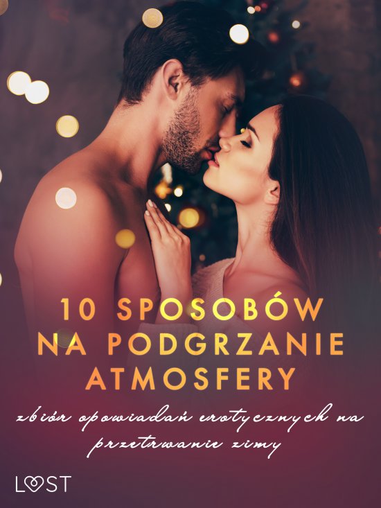 10 sposob�w na podgrzanie atmosfery - zbi�r opowiada� erotycznych na przetrwanie zimy