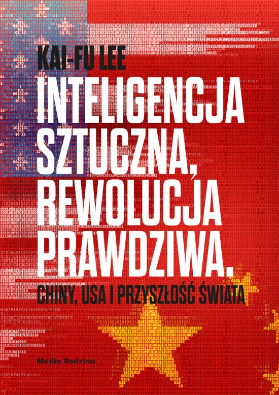 Inteligencja sztuczna, rewolucja prawdziwa. Chiny, USA i przysz�o�� �wiata