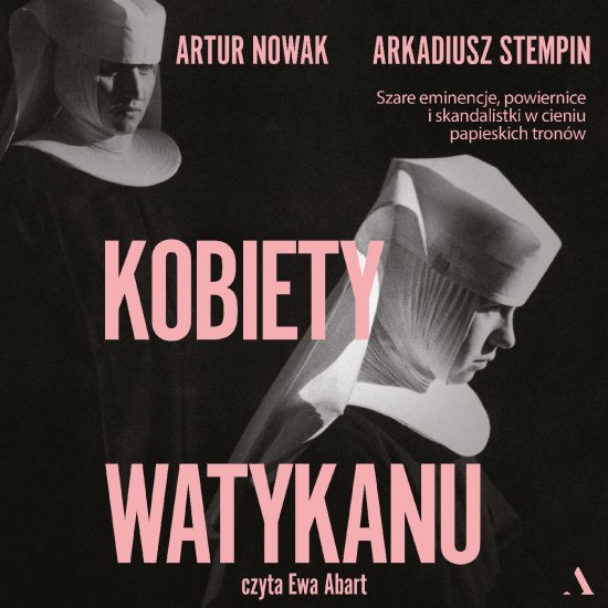 Kobiety Watykanu. Szare eminencje, powiernice i skandalistki w cieniu papieskich tron�w