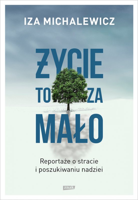 �ycie to za ma�o. Reporta�e o stracie i poszukiwaniu nadziei