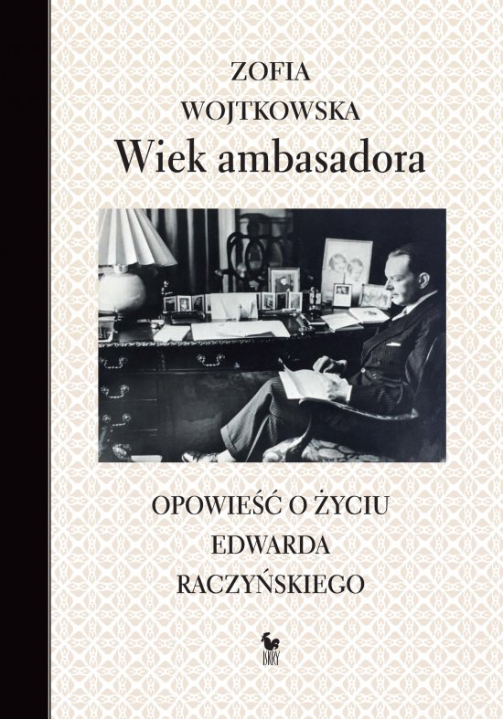 Wiek ambasadora. Opowie�� o �yciu Edwarda Raczy�skiego