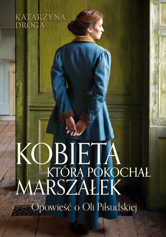 Kobieta, kt�r� pokocha� Marsza�ek. Opowie�� o Oli Pi�sudskiej