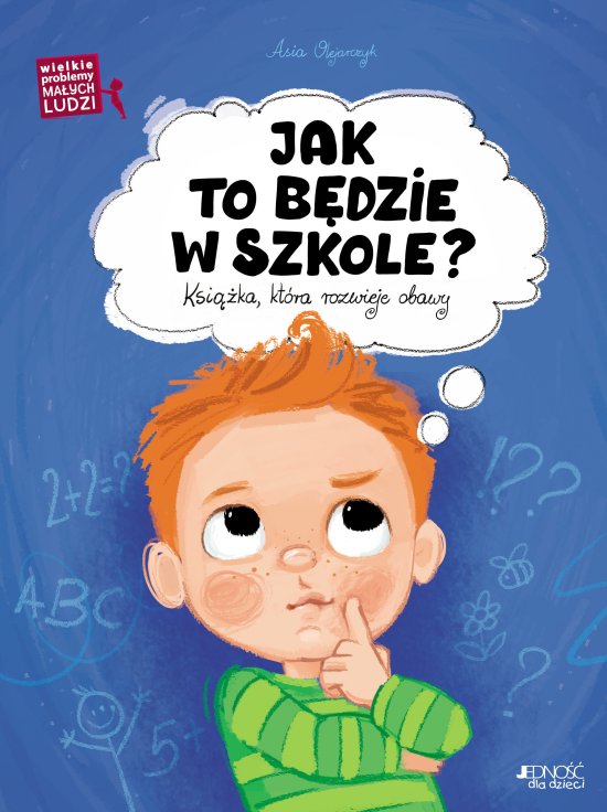 Jak to b�dzie w szkole? Ksi��ka, kt�ra rozwieje obawy. Wielkie problemy ma�ych ludzi