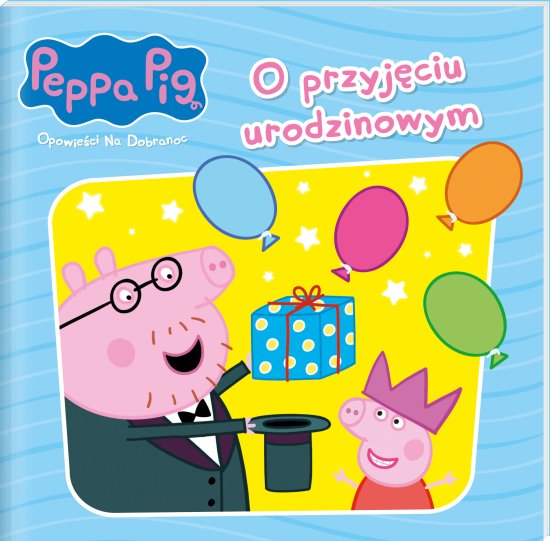 Peppa Pig. Opowie�ci na dobranoc 10. O przyj�ciu urodzinowym