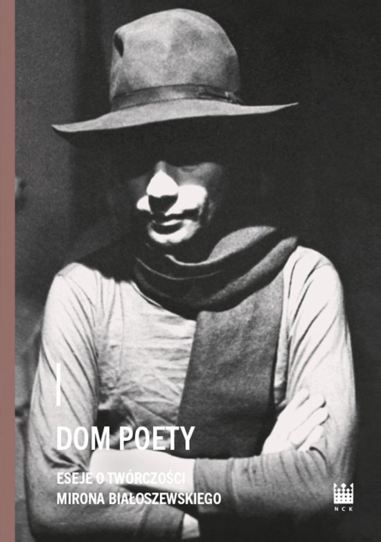 Dom Poety. Eseje o tw�rczo�ci Mirona Bia�oszewskiego