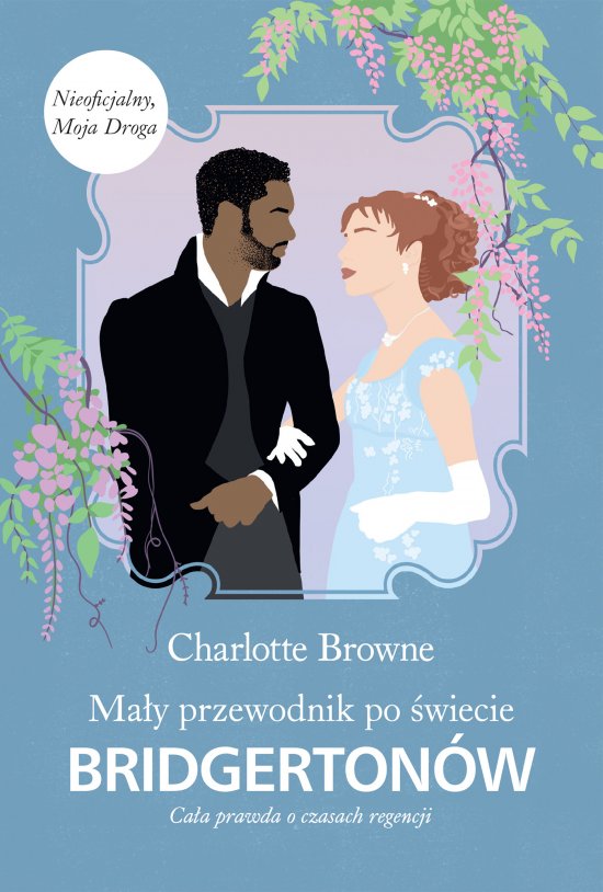 Ma�y przewodnik po �wiecie Bridgerton�w. Ca�a prawda o czasach regencji /Bridgertonowie