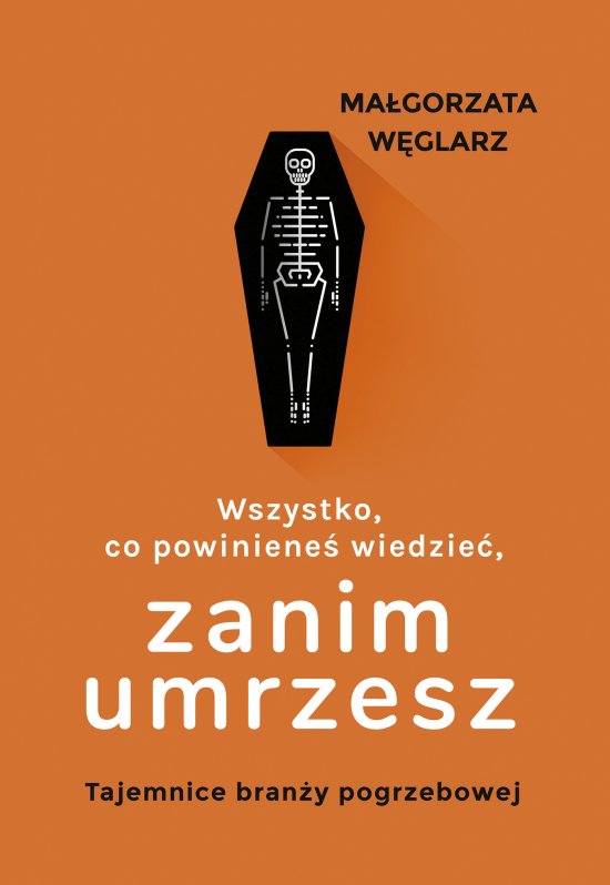 Wszystko, co powiniene� wiedzie�, zanim umrzesz. Tajemnice bran�y pogrzebowej